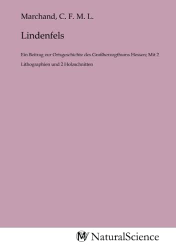 Lindenfels: Ein Beitrag zur Ortsgeschichte des Großherzogthums Hessen; Mit 2 Lithographien und 2 Holzschnitten Lindenfels: Ein Beitrag zur Ortsgeschichte des Großherzogthums Hessen; Mit 2 Lithographien und 2 Holzschnitten von MV-Natural_Science