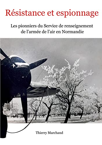 Résistance et espionnage: Les pionniers du Service de renseignement de l'armée de l'air en Normandie