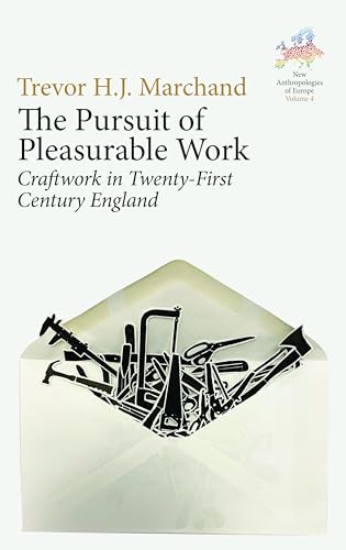 The Pursuit of Pleasurable Work: Craftwork in Twenty-First Century England (New Anthropologies of Europe: Perspectives and Provocations, 4) von Berghahn Books
