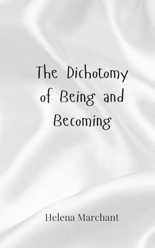 The Dichotomy of Being and Becoming The Dichotomy of Being and Becoming von Creative Arts Management OÜ