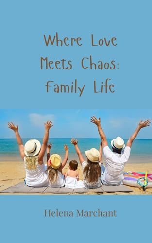 Where Love Meets Chaos: Family Life Where Love Meets Chaos: Family Life von Creative Arts Management OÜ