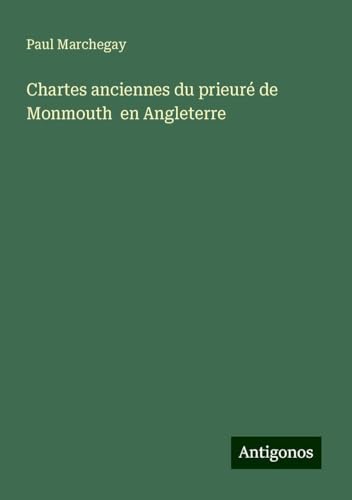 Chartes anciennes du prieuré de Monmouth en Angleterre von Antigonos Verlag
