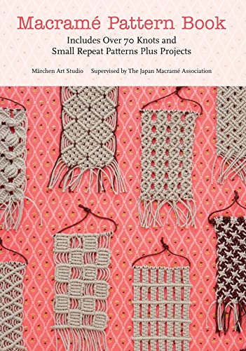Macrame Pattern Book: Includes over 70 Knots and Small Repeat Patterns Plus Projects Macrame Pattern Book: Includes over 70 Knots and Small Repeat Patterns Plus Projects