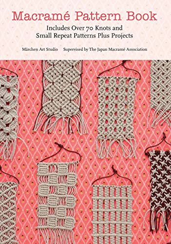 Macrame Pattern Book: Includes over 70 Knots and Small Repeat Patterns Plus Projects