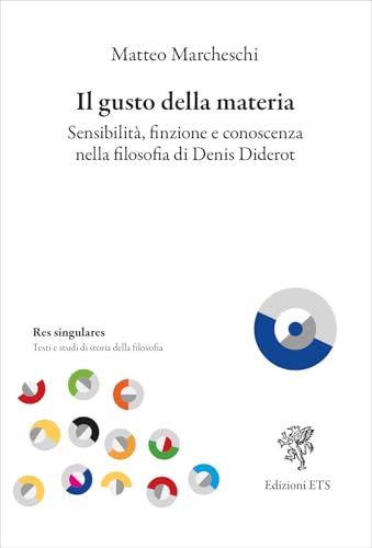 Il gusto della materia. Sensibilità, finzione e conoscenza nella filosofia di Denis Diderot (Res singulares. Testi e studi di storia) von Edizioni ETS