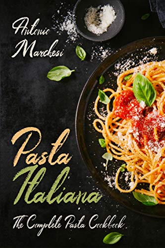 Pasta Italiana: The Complete Pasta Cookbook (Italian Cookbook, Band 6) von Independently Published