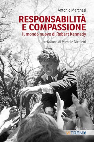 Responsabilità e compassione. Il mondo nuovo di Robert Kennedy von VITREND