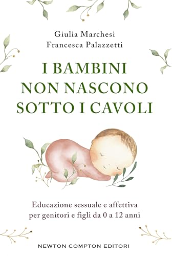 I bambini non nascono sotto i cavoli (Grandi manuali Newton) von Newton Compton Editori