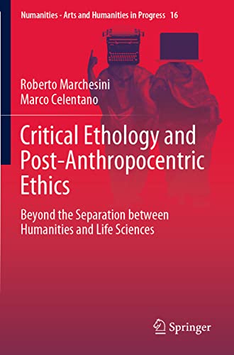Critical Ethology and Post-Anthropocentric Ethics: Beyond the Separation between Humanities and Life Sciences (Numanities - Arts and Humanities in Progress, Band 16)