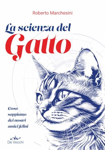 La scienza del gatto. Cosa sappiamo dei nostri amici felini (Tutti i gatti del mondo) von De Vecchi