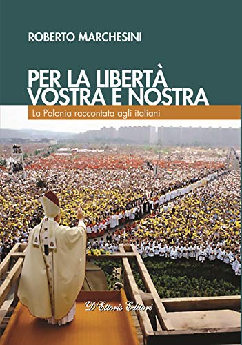 Per la libertà, vostra e nostra. La Polonia raccontata agli italiani (Focus)