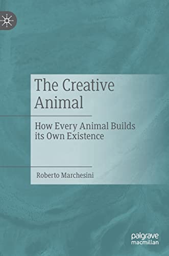 The Creative Animal: How Every Animal Builds its Own Existence von Palgrave Macmillan