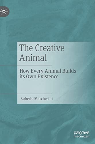 The Creative Animal: How Every Animal Builds its Own Existence