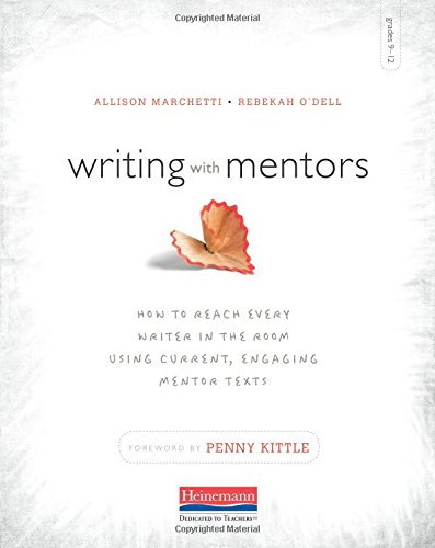 Writing with Mentors: How to Reach Every Writer in the Room Using Current, Engaging Mentor Texts: How to Reach Every Writer in the Room Using Current, Engaging Mentor Texts: Grades 9-12