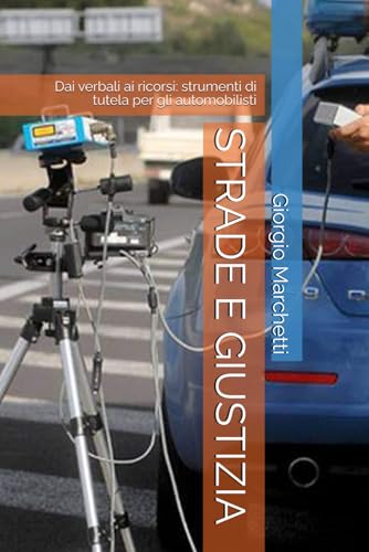 STRADE E GIUSTIZIA: Dai verbali ai ricorsi: strumenti di tutela per gli automobilisti (Guide di diritto per tutti, Band 1) von Independently published