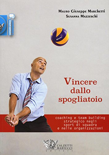 Vincere dallo spogliatoio. Coaching e team building strategico negli sport di squadra e nelle organizzazioni (Comunicazione e management) von Calzetti Mariucci
