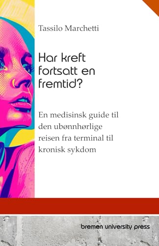 Har kreft fortsatt en fremtid?: En medisinsk guide til den ubønnhørlige reisen fra terminal til kronisk sykdom