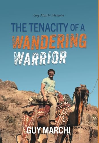 The Tenacity of a Wandering Warrior: Guy Marchi Memoirs von FriesenPress