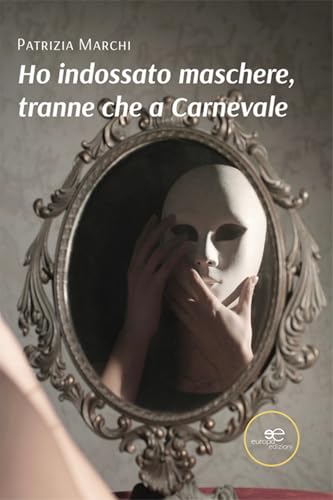 Ho indossato maschere, tranne che a carnevale (Chronos. Autobiografie di cittadini) von Europa Edizioni