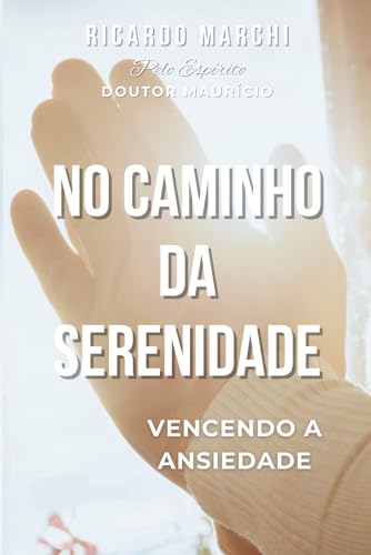 NO CAMINHO DA SERENIDADE: VENCENDO A ANSIEDADE NO CAMINHO DA SERENIDADE: VENCENDO A ANSIEDADE von Independente