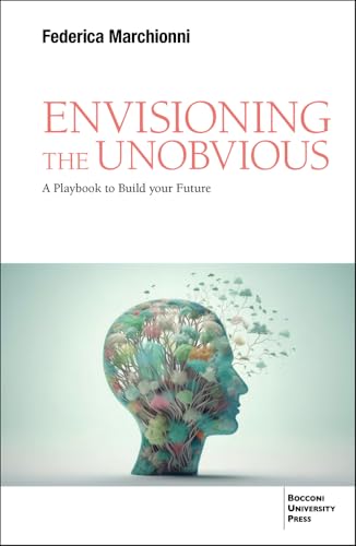 Envisioning the Unobvious: A Playbook to Build Your Future von Egea Spa - Bocconi University Press