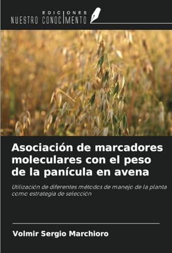 Asociación de marcadores moleculares con el peso de la panícula en avena: Utilización de diferentes métodos de manejo de la planta como estrategia de selección von Ediciones Nuestro Conocimiento