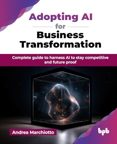Adopting AI for Business Transformation: Complete guide to harness AI to stay competitive and future proof (English Edition) von BPB Publications
