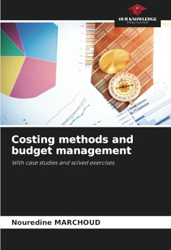 Costing methods and budget management: With case studies and solved exercises von Our Knowledge Publishing