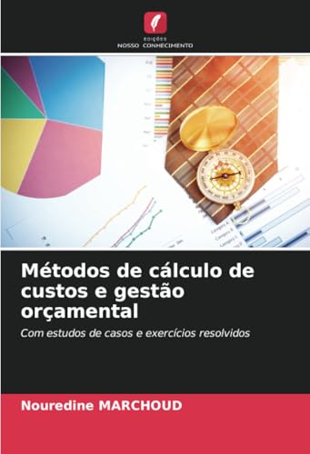 Métodos de cálculo de custos e gestão orçamental: Com estudos de casos e exercícios resolvidos von Edições Nosso Conhecimento