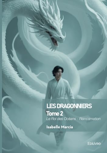 Les dragonniers tome 2 - Le Roi des Océans - Réincarnation von Édilivre
