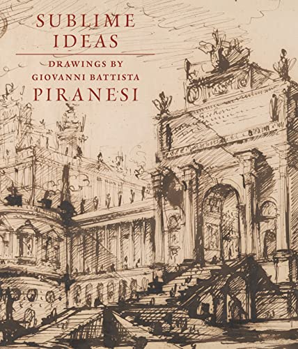 Sublime Ideas: Drawings by Giovanni Battista Piranesi von Paul Holberton Publishing Ltd