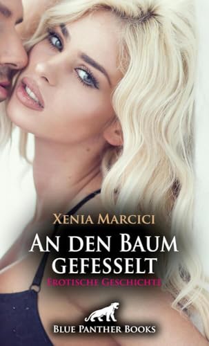 An den Baum gefesselt | Erotische Geschichte + 2 weitere Geschichten: Auf der Suche nach dem besonderen Kick ... (Love, Passion & Sex) von blue panther books