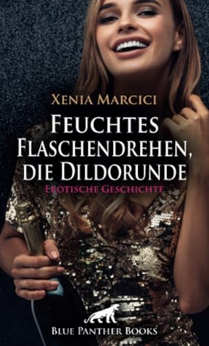 Feuchtes Flaschendrehen, die Dildorunde | Erotische Geschichte + 2 weitere Geschichten: Eine Dildomassage von seiner Nachbarin ... (Love, Passion & Sex)