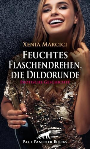 Feuchtes Flaschendrehen, die Dildorunde | Erotische Geschichte + 1 weitere Geschichte: Eine Dildomassage von seiner Nachbarin ... (Love, Passion & Sex)