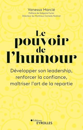 Le pouvoir de l'humour: Développer son leadership, renforcer la confiance, maîtriser l'art de la répartie Le pouvoir de l'humour: Développer son leadership, renforcer la confiance, maîtriser l'art de la répartie