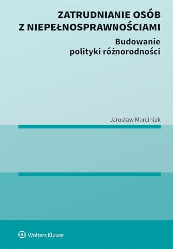 Zatrudnianie osób z niepełnosprawnościami: Budowanie polityki różnorodności von Wolters Kluwer