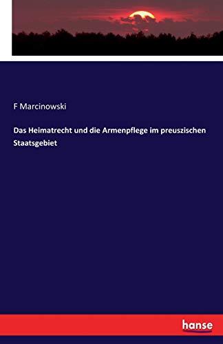 Das Heimatrecht und die Armenpflege im preuszischen Staatsgebiet von Hansebooks