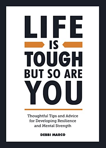 Life is Tough, But So Are You: Thoughtful Tips and Advice for Developing Resilience and Mental Strength Life is Tough, But So Are You: Thoughtful Tips and Advice for Developing Resilience and Mental Strength
