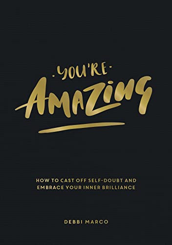 You're Amazing: How to Cast Off Self-doubt and Embrace Your Inner Brilliance