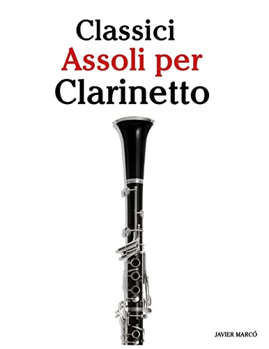 Classici Assoli per Clarinetto: Facile Clarinetto!Con musiche di Brahms, Handel, Vivaldi e altri compositori von CREATESPACE