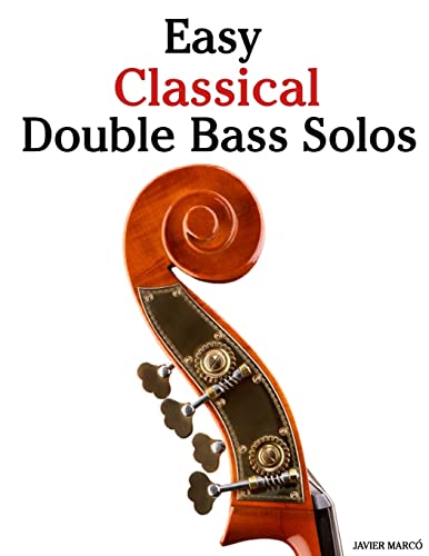 Easy Classical Double Bass Solos: Featuring music of Bach, Mozart, Beethoven, Handel and other composers. Easy Classical Double Bass Solos: Featuring music of Bach, Mozart, Beethoven, Handel and other composers.