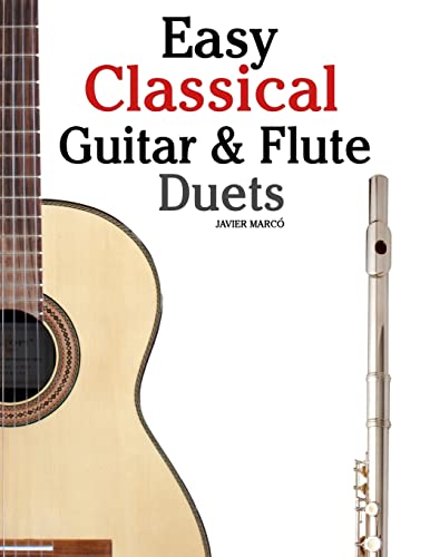 Easy Classical Guitar & Flute Duets: Featuring music of Beethoven, Bach, Wagner, Handel and other composers. In Standard Notation and Tablature