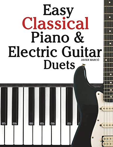 Easy Classical Piano & Electric Guitar Duets: Featuring music of Mozart, Beethoven, Vivaldi, Handel and other composers. In Standard Notation and Tableture. von CREATESPACE