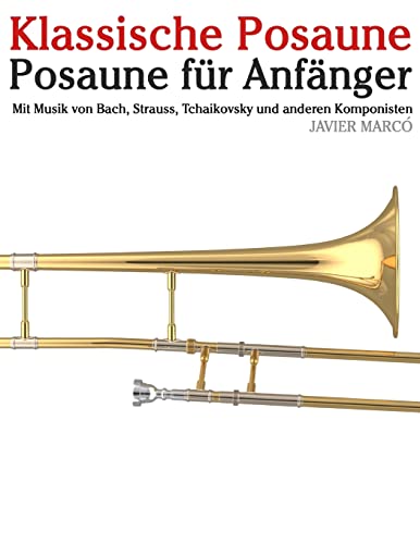 Klassische Posaune: Posaune für Anfänger. Mit Musik von Bach, Strauss, Tchaikovsky und anderen Komponisten Klassische Posaune: Posaune für Anfänger. Mit Musik von Bach, Strauss, Tchaikovsky und anderen Komponisten