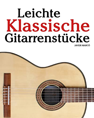 Leichte Klassische Gitarrenstücke: In Tabulatur und Noten. Mit Musik von Bach, Mozart, Beethoven, Tschaikowsky und anderen. Leichte Klassische Gitarrenstücke: In Tabulatur und Noten. Mit Musik von Bach, Mozart, Beethoven, Tschaikowsky und anderen.