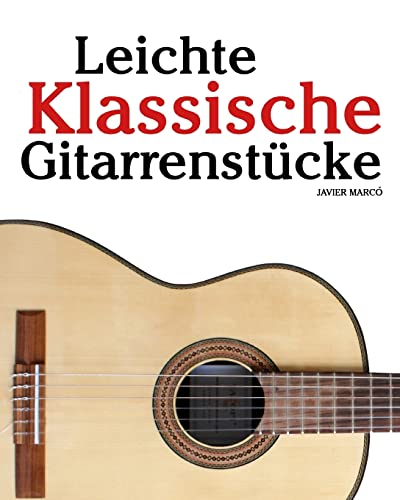 Leichte Klassische Gitarrenstücke: In Tabulatur und Noten. Mit Musik von Bach, Mozart, Beethoven, Tschaikowsky und anderen.