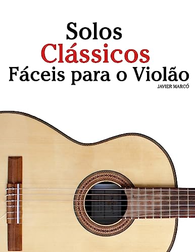 Solos Clássicos Fáceis para o Violão: Com canções de Bach, Mozart, Beethoven, Vivaldi e outros compositores von CREATESPACE