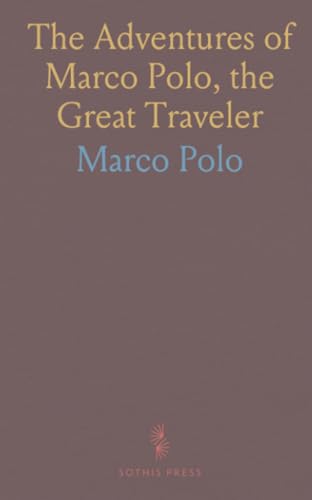 The Adventures of Marco Polo, the Great Traveler The Adventures of Marco Polo, the Great Traveler von Sothis Press
