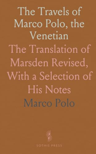 The Travels of Marco Polo, the Venetian: The Translation of Marsden Revised, With a Selection of His Notes The Travels of Marco Polo, the Venetian: The Translation of Marsden Revised, With a Selection of His Notes von Sothis Press