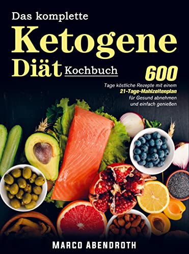Das komplette Ketogene -Diät Kochbuch: 600 Tage köstliche Rezepte mit einem 21-Tage-Mahlzeitenplan für Gesund abnehmen und einfach genießen Das komplette Ketogene -Diät Kochbuch: 600 Tage köstliche Rezepte mit einem 21-Tage-Mahlzeitenplan für Gesund abnehmen und einfach genießen
